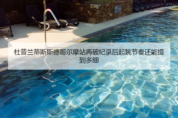 杜普兰蒂斯斯德哥尔摩站再破纪录后起跳节奏还能提到多细