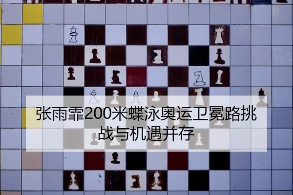 张雨霏200米蝶泳奥运卫冕路挑战与机遇并存